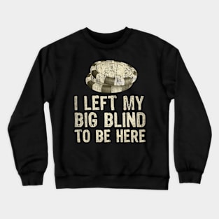 I Left My Big Blinds To Be Here Crewneck Sweatshirt